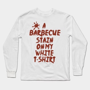 a barbecue stain on my white t-shirt Long Sleeve T-Shirt